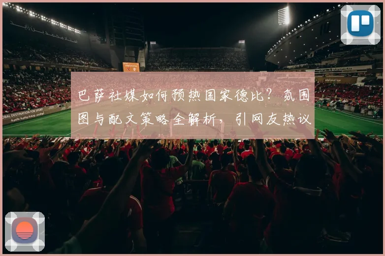 巴萨社媒如何预热国家德比？氛围图与配文策略全解析，引网友热议