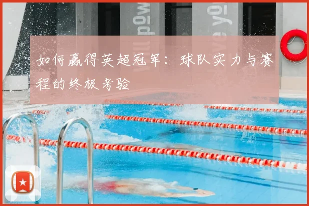 如何赢得英超冠军:球队实力与赛程的终极考验